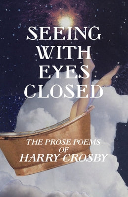 Seeing With Eyes Closed: The Prose Poems of Harry Crosby Paperback Quale Press LLC