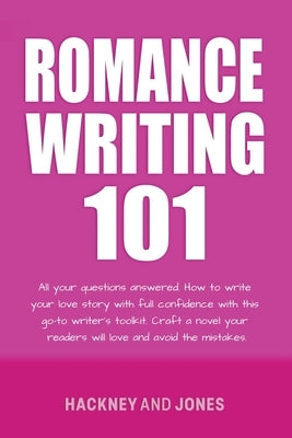 Romance Writing 101: All Your Questions Answered by Jones, Vicky