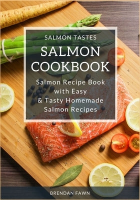 Salmon Cookbook: Salmon Recipe Book with Easy & Tasty Homemade Salmon Recipes Paperback Independently Published