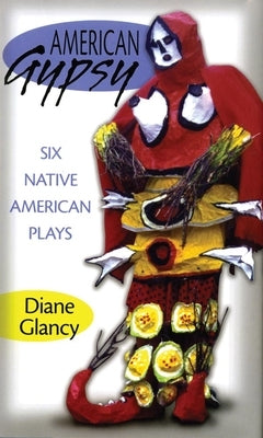 American Gypsy: Six Native American Plays Volume 45 by Glancy, Diane