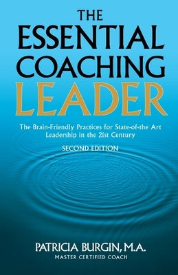 The Essential Coaching Leader: The Brain-Friendly Practices for State-of-the Art Leadership in the 21st Century Paperback Seattlecoach LLC