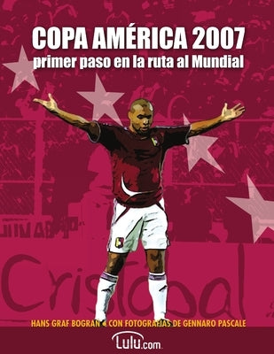 Copa América 2007, primer paso en la ruta al Mundial: Todo sobre la Copa América de Venezuela by Graf, Hans