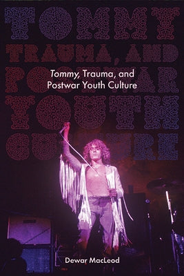 Tommy, Trauma, and Postwar Youth Culture by MacLeod, Dewar