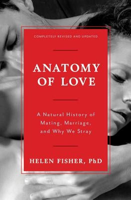 Anatomy of Love: A Natural History of Mating, Marriage, and Why We Stray by Fisher, Helen