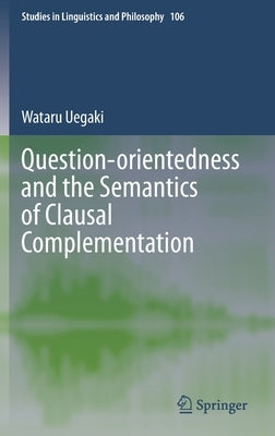 Question-Orientedness and the Semantics of Clausal Complementation by Uegaki, Wataru