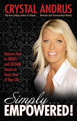 Simply...Empowered!: Discover How to Create and Sustain Success in Every Area of Your Life by Andrus, Crystal