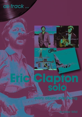 Eric Clapton Solo: Every Album, Every Song by Wild, Andrew