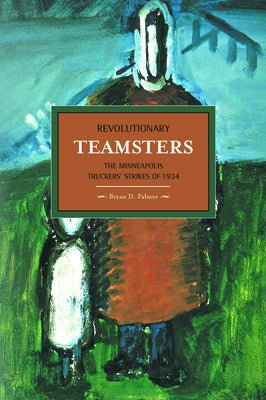Revolutionary Teamsters: The Minneapolis Truckers' Strikes of 1934 Paperback Haymarket Books