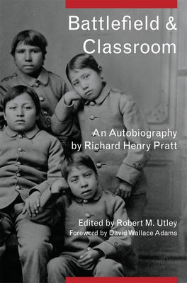 Battlefield and Classroom: Four Decades with the American Indian, 1867-1904 by Pratt, Richard Henry