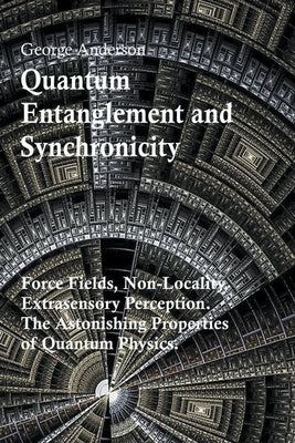 Quantum Entanglement and Synchronicity. Force Fields, Non-Locality, Extrasensory Perception. The Astonishing Properties of Quantum Physics. Paperback Bruno del Medico