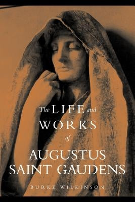 The Life and Works of Augustus Saint Gaudens by Wilkinson, Burke