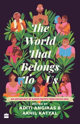 The World That Belongs to Us: An Anthology of Queer Poetry from South Asia by Angiras, Aditi