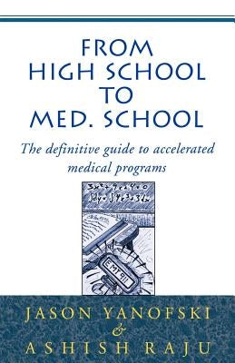 From High School to Med School: The Definitive Guide to Accelerated Medical Programs by Yanofski, Jason