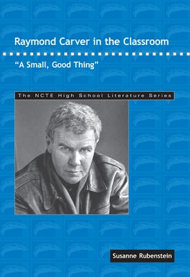 Raymond Carver in the Classroom: A Small, Good Thing Paperback National Council of Teachers of English (Ncte
