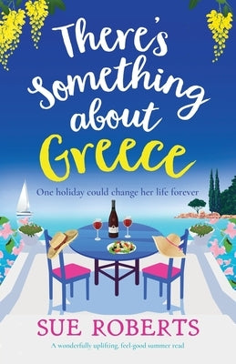 There's Something about Greece: A wonderfully uplifting, feel-good summer read by Roberts, Sue