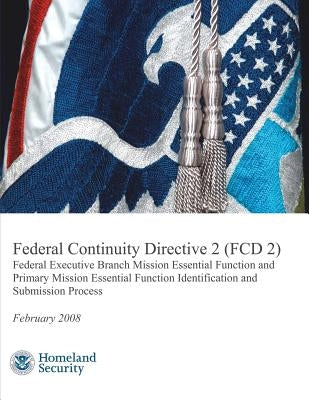 Federal Continuity Directive 2 (FCD 2) - Federal Executive Branch Mission Essential Function and Primary Mission Essential Function Identification and Paperback Createspace Independent Publishing Platform