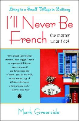 I'll Never Be French (No Matter What I Do): Living in a Small Village in Brittany by Greenside, Mark