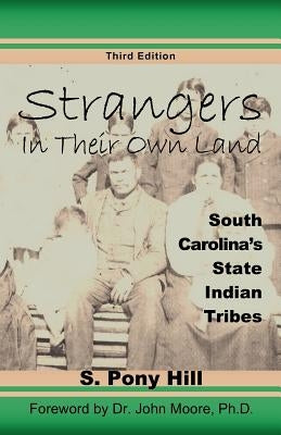 Strangers in Their Own Land: South Carolina's State IndianTribes by Hill, S. Pony