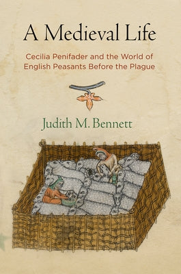 A Medieval Life: Cecilia Penifader and the World of English Peasants Before the Plague by Bennett, Judith M.