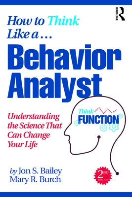 How to Think Like a Behavior Analyst: Understanding the Science That Can Change Your Life by Bailey, Jon