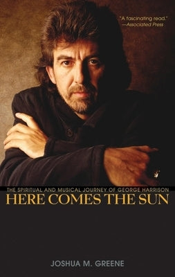 Here Comes the Sun: The Spiritual and Musical Journey of George Harrison by Greene, Joshua M.