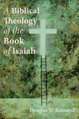 A Biblical Theology of the Book of Isaiah by Kennard, Douglas W.