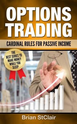 Options Trading: Cardinal Rules for Passive Income by Stclair, Brian