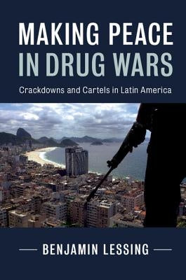 Making Peace in Drug Wars: Crackdowns and Cartels in Latin America Paperback Cambridge University Press