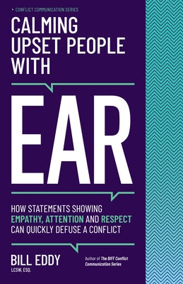 Calming Upset People with Ear: How Statements Showing Empathy, Attention, and Respect Can Quickly Defuse a Conflict by Eddy, Bill