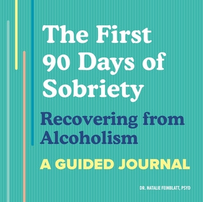 The First 90 Days of Sobriety: Recovering from Alcoholism: A Guided Journal by Feinblatt, Natalie