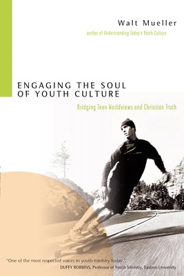 Engaging the Soul of Youth Culture: Bridging Teen Worldviews and Christian Truth Paperback IVP Books