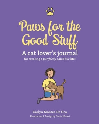 Paws for the Good Stuff: A Cat Lover's Journal for Creating a Purrfectly Pawsitive Life by Montes de Oca, Carlyn