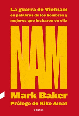 Nam: La Guerra de Vietnam En Palabras de Los Hombres Y Mujeres Que Lucharon En Ellavolume 1 by Baker, Mark