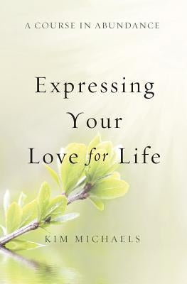 A Course in Abundance: Expressing Your Love for Life by Michaels, Kim