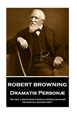 Robert Browning - Dramatis Personae: "ah, But a Man's Reach Should Exceed His Grasp, or What's a Heaven For?" Paperback Portable Poetry
