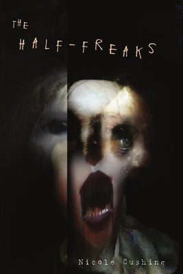 The Half-Freaks by Cushing, Nicole