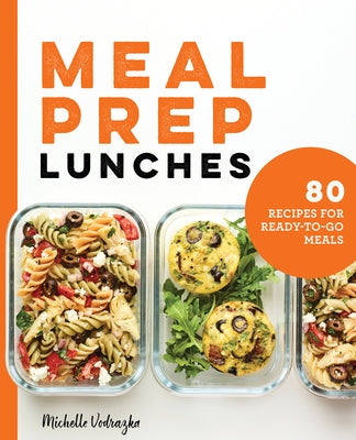 Meal Prep Lunches: 80 Recipes for Ready-To-Go Meals Paperback Rockridge Press