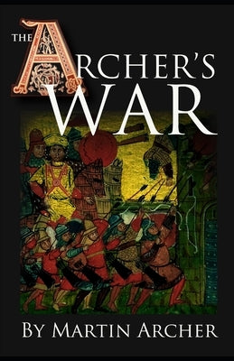 The Archer's War: Exciting good read - adventure fiction about fighting and combat during medieval times in feudal England with archers, Paperback Independently Published