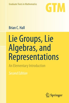 Lie Groups, Lie Algebras, and Representations: An Elementary Introduction by Hall, Brian