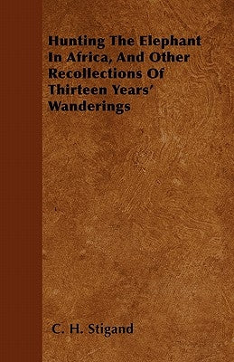 Hunting The Elephant In Africa, And Other Recollections Of Thirteen Years' Wanderings Paperback Appleby Press