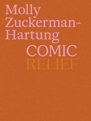 Molly Zuckerman-Hartung: Comic Relief by Zuckerman-Hartung, Molly