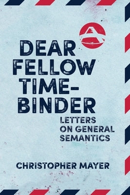 Dear Fellow Time-Binder: Letters on General Semantics Paperback Institute of General Semantics