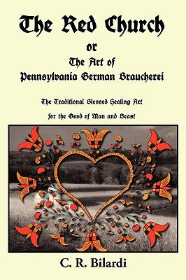 The Red Church or the Art of Pennsylvania German Braucherei by Bilardi, C. R.