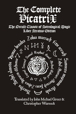 The Complete Picatrix: The Occult Classic of Astrological Magic Liber Atratus Edition by Greer, John Michael