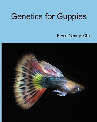 Genetics for Guppies by Chin, Bryan George