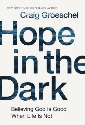 Hope in the Dark: Believing God Is Good When Life Is Not by Groeschel, Craig