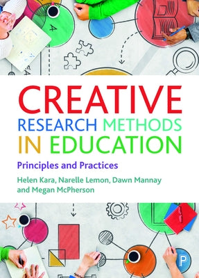 Creative Research Methods in Education: Principles and Practices by Kara, Helen