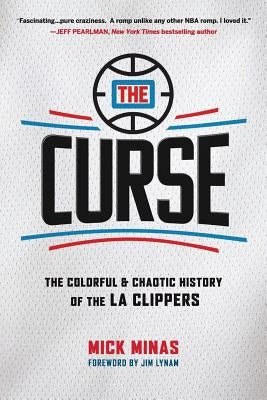 The Curse: The Colorful & Chaotic History of the LA Clippers by Lynam, Jim