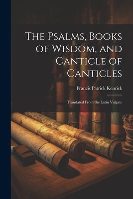 The Psalms, Books of Wisdom, and Canticle of Canticles: Translated From the Latin Vulgate Paperback Legare Street Press