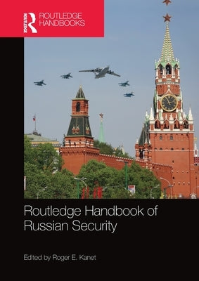 Routledge Handbook of Russian Security by Kanet, Roger E.